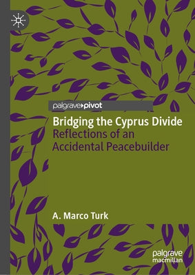 Bridging the Cyprus Divide: Reflections of an Accidental Peacebuilder by Turk, A. Marco