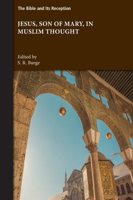 Jesus, Son of Mary, in Muslim Thought by Burge, S. R.