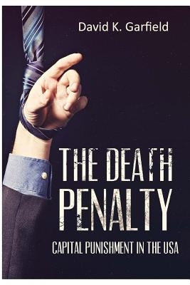 The Death Penalty: Capital Punishment in the USA by Garfield, David K.