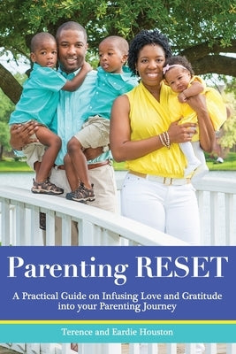 Parenting RESET: A Practical Guide on Infusing Love and Gratitude into your Parenting Journey by Houston, Eardie