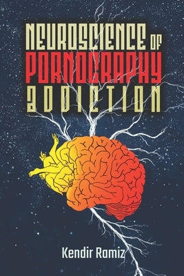 Neuroscience of Pornography Addiction by Ramiz, Kendir