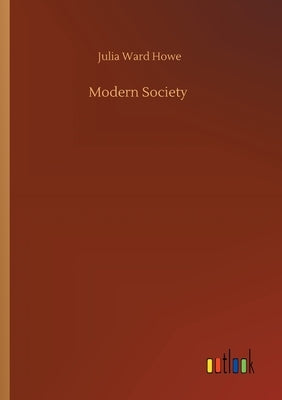 Modern Society by Howe, Julia Ward