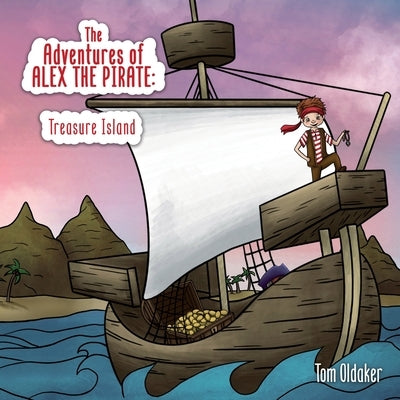 The Adventures of Alex the Pirate: Treasure Island by Oldaker, Tom