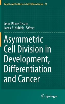 Asymmetric Cell Division in Development, Differentiation and Cancer by Tassan, Jean-Pierre