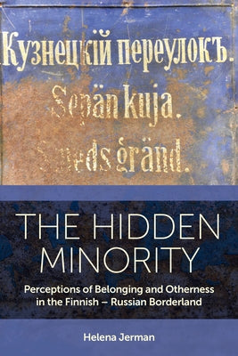 The Hidden Minority: Perceptions of Belonging and Otherness in the Finnish - Russian Borderland by Jerman, Helena