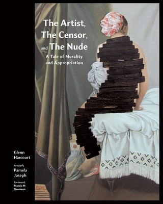 The Artist, the Censor and the Nude: A Tale of Morality and Appropriation by Joseph, Pamela
