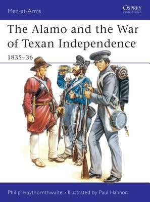 The Alamo and the War of Texan Independence 1835-36 by Haythornthwaite, Philip