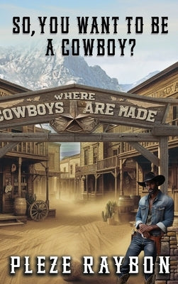 So, You Want to Be a Cowboy? by Raybon, Pleze