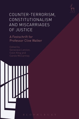 Counter-terrorism, Constitutionalism and Miscarriages of Justice: A Festschrift for Professor Clive Walker by Lennon, Genevieve
