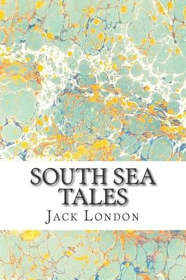 South Sea Tales: (Jack London Classics Collection) by London, Jack