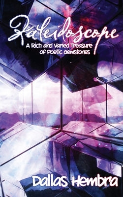 Kaleidoscope: A Rich and Varied Treasure of Poetic Gemstones by Hembra, Dallas