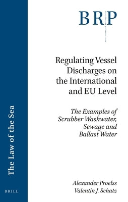 Regulating Vessel Discharges on the International and Eu Level: The Examples of Scrubber Washwater, Sewage and Ballast Water by Proelss, Alexander