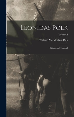 Leonidas Polk: Bishop and General; Volume I by Polk, William Mecklenbur