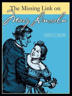 The Missing Link on Mary Lincoln by Snow, Anne G.