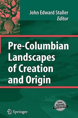 Pre-Columbian Landscapes of Creation and Origin by Staller, John