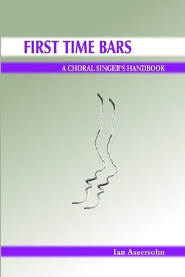 First Time Bars - A Choral Singer's Handbook by Assersohn, Ian