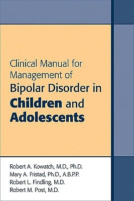 Clinical Manual for Management of Bipolar Disorder in Children and Adolescents by Kowatch, Robert A.