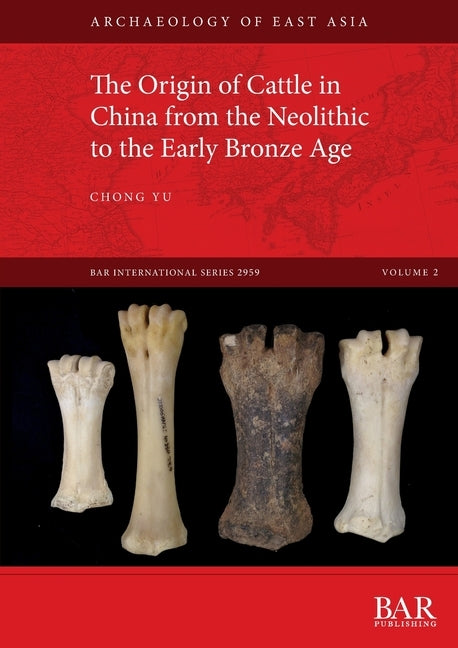 The Origin of Cattle in China from the Neolithic to the Early Bronze Age by Yu, Chong