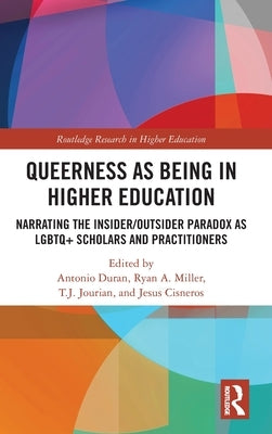 Queerness as Being in Higher Education: Narrating the Insider/Outsider Paradox as LGBTQ+ Scholars and Practitioners by Duran, Antonio