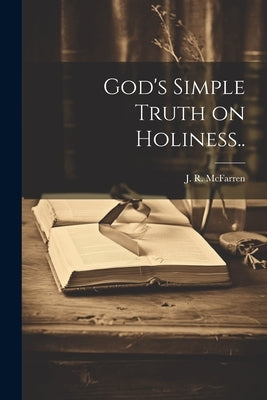 God's Simple Truth on Holiness.. by McFarren, J. R.