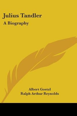 Julius Tandler: A Biography by Goetzl, Albert