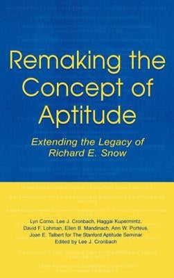 Remaking the Concept of Aptitude: Extending the Legacy of Richard E. Snow by Corno, Lyn