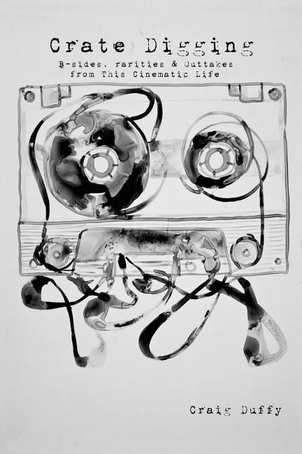 Crate Digging: B-Sides, Rarities & Outtakes from This Cinematic Life by Duffy, Craig