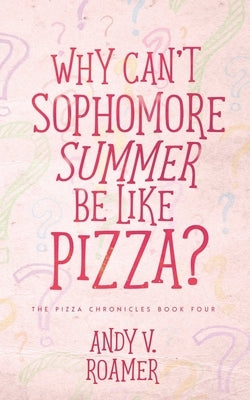 Why Can't Sophomore Summer Be Like Pizza? by Roamer, Andy V.
