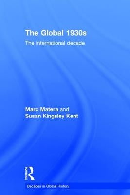 The Global 1930s: The International Decade by Matera, Marc