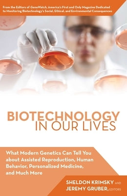 Biotechnology in Our Lives: What Modern Genetics Can Tell You about Assisted Reproduction, Human Behavior, and Personalized Medicine, and Much Mor by Gruber, Jeremy