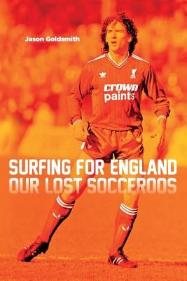 Surfing for England: Our Lost Socceroos by Goldsmith, Jason
