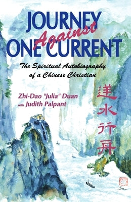 Journey Against One Current: The Spiritual Autobiography of a Chinese Christian by Duan, Julia