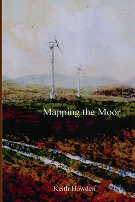 Mapping the Moor by Howden, Keith