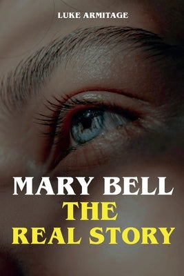 Mary Bell - The Real Story by Armitage, Luke