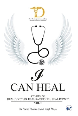 I Can Heal, Volume I: Stories of Real Doctors. Real Sacrifices. Real Impact by Academy, The Doctorpreneur