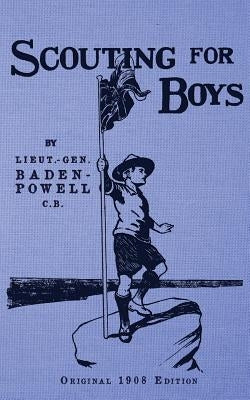 Scouting For Boys - Original 1908 Edition by Baden-Powell, Lieut -General R. S. S.
