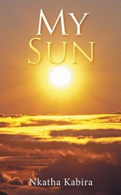 My Sun: Poems by `. Kabira, Nkatha