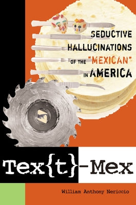 Tex[t]-Mex: Seductive Hallucinations of the Mexican in America by Nericcio, William Anthony