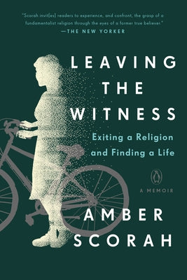Leaving the Witness: Exiting a Religion and Finding a Life by Scorah, Amber