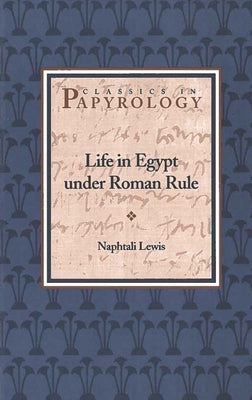 Life in Egypt Under Roman Rule: Volume 1 by Lewis, Naphtali