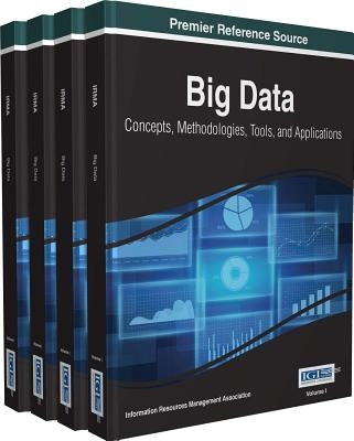 Big Data: Concepts, Methodologies, Tools, and Applications, 4 volume by Management Association, Information Reso