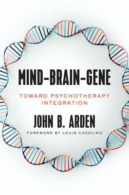 Mind-Brain-Gene: Toward Psychotherapy Integration by Arden, John