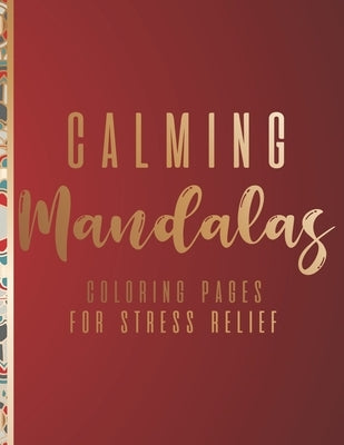 Calming Mandalas Coloring Pages For Stress Relief: Calming Mandalas Coloring Pages For Stress Relief by Queen, Color