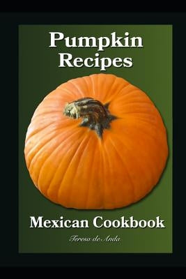Pumpkin Recipes Mexican Cookbook by de Anda, Teresa