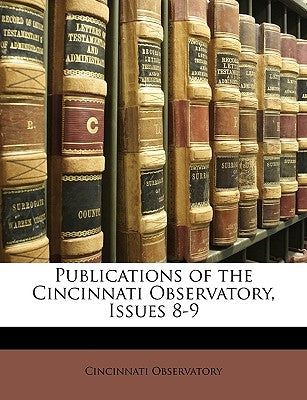 Publications of the Cincinnati Observatory, Issues 8-9 by Observatory, Cincinnati