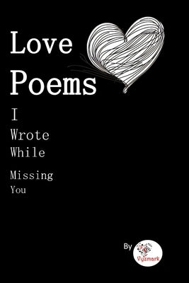 Love Poems I Wrote While Missing You by Poems, Vyzmark