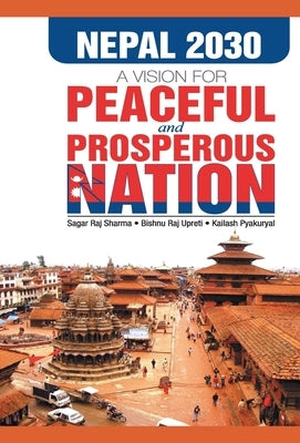 Nepal 2030 Vision for a Peaceful and Prosperous Nations by Sharma, Sagar Raj
