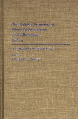 The Political Economy of Ethnic Discrimination and Affirmative Action: A Comparative Perspective by Wyzan, Michael L.