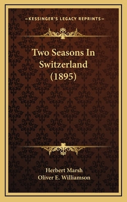 Two Seasons In Switzerland (1895) by Marsh, Herbert