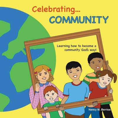 Celebrating COMMUNITY: Learning How To Become A Community God's Way! by Berrios, Nancy M.